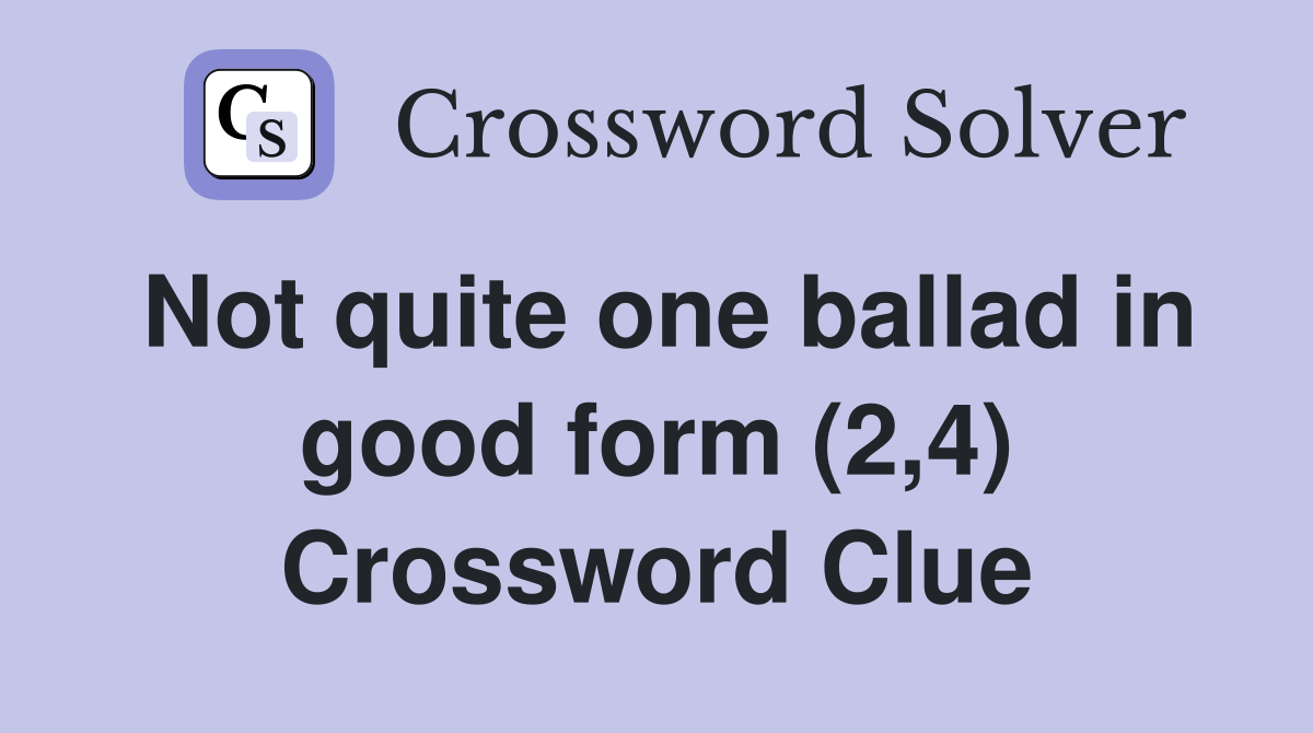 Not quite one ballad in good form (2,4) Crossword Clue