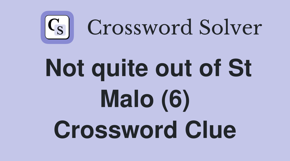 Not quite out of St Malo (6) Crossword Clue