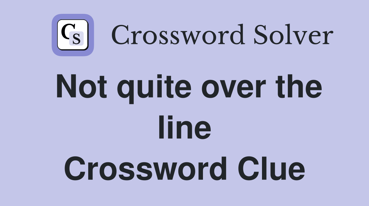 Not quite over the line Crossword Clue