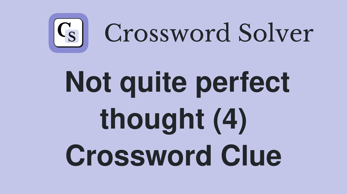 Not quite perfect thought (4) Crossword Clue
