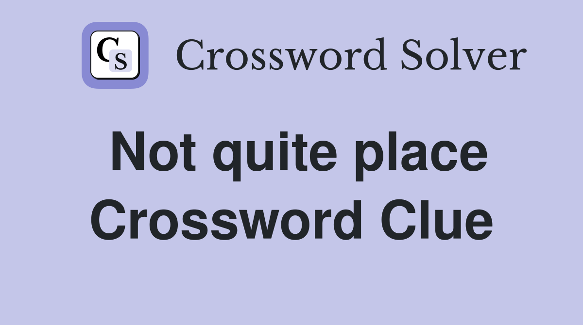 Not quite place Crossword Clue
