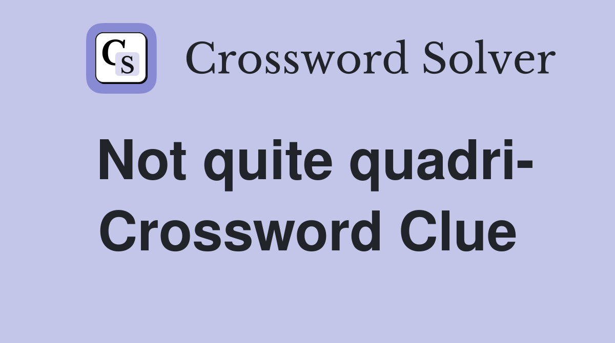 Not quite quadri- Crossword Clue