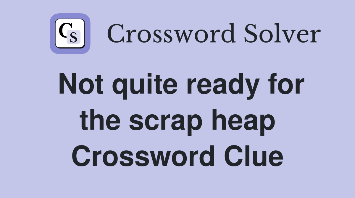 Not quite ready for the scrap heap Crossword Clue