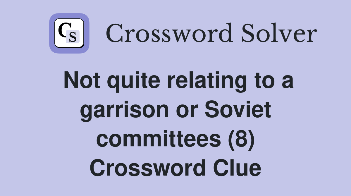 Not quite relating to a garrison or Soviet committees (8) Crossword Clue