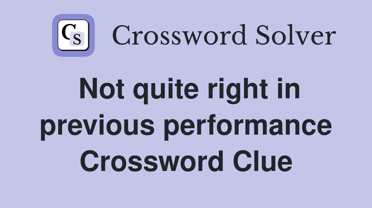 Not quite right in previous performance Crossword Clue