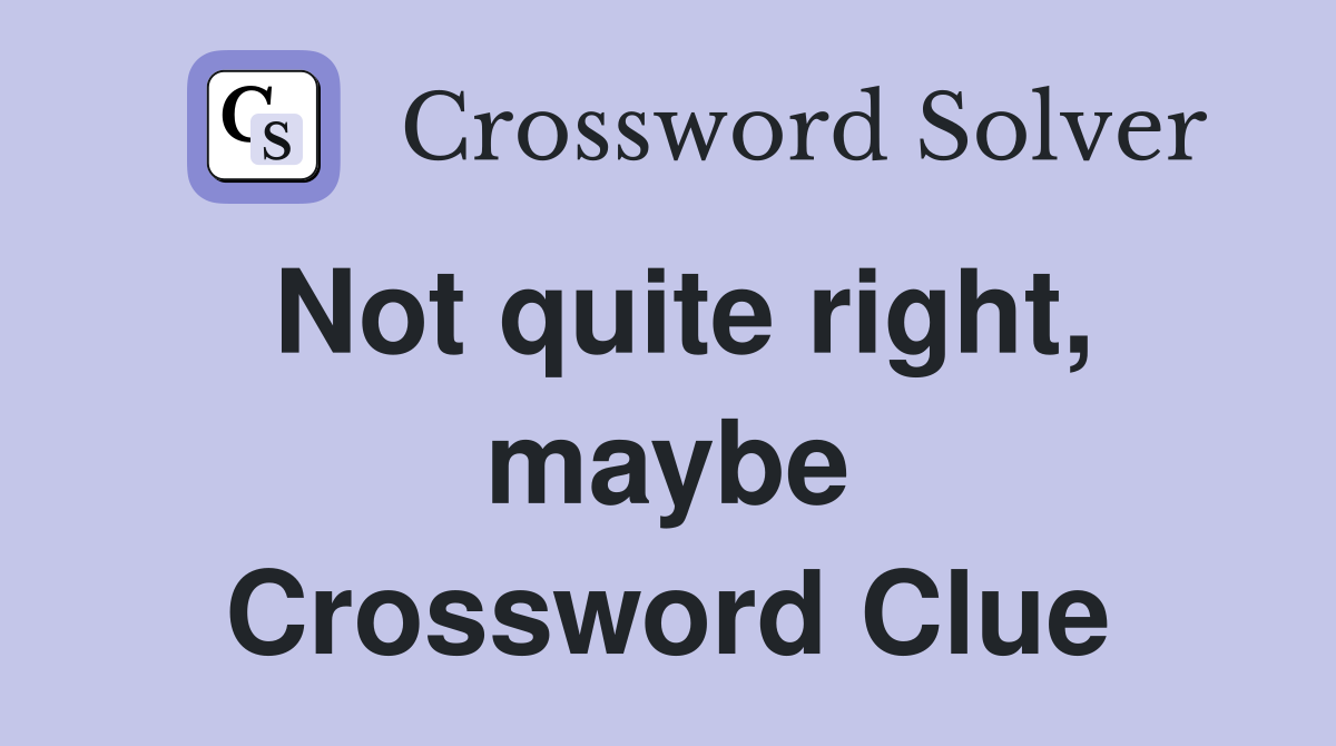 Not quite right, maybe Crossword Clue