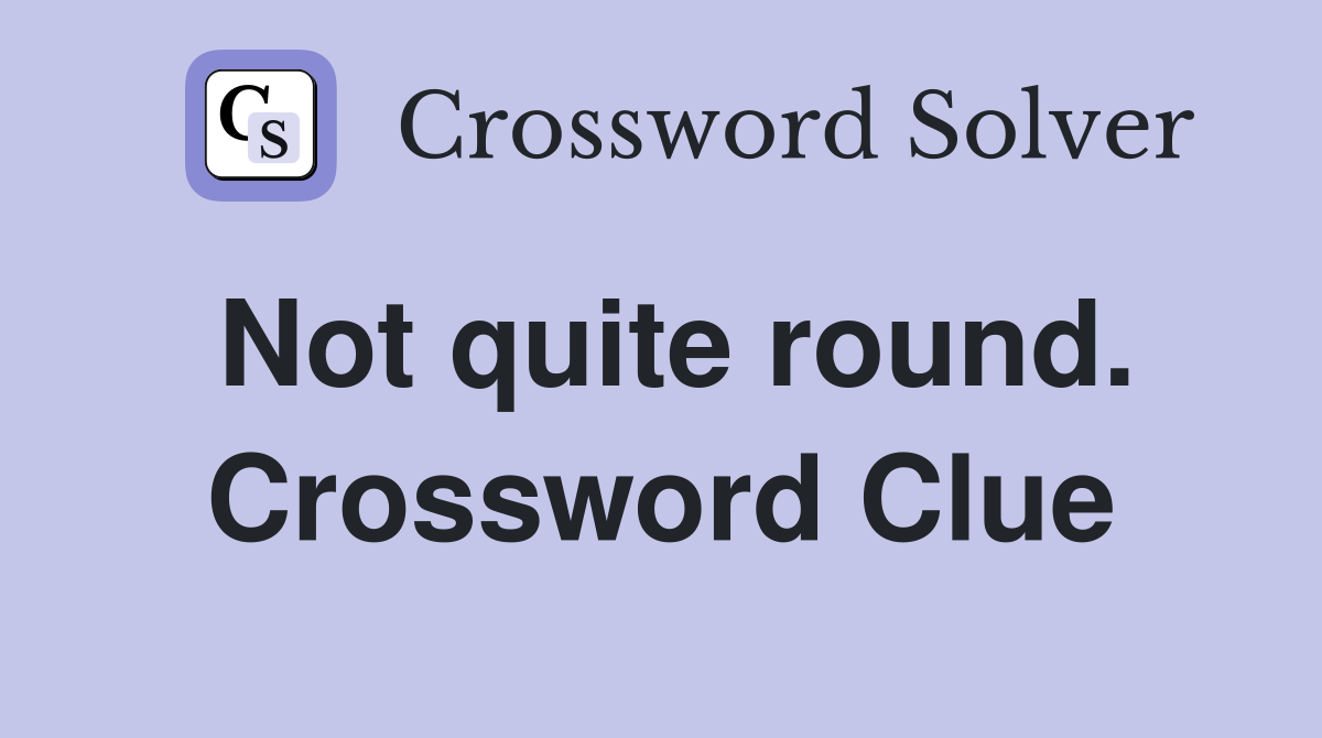 Not quite round. Crossword Clue