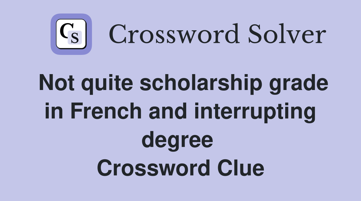 Not quite scholarship grade in French and interrupting degree  Crossword Clue