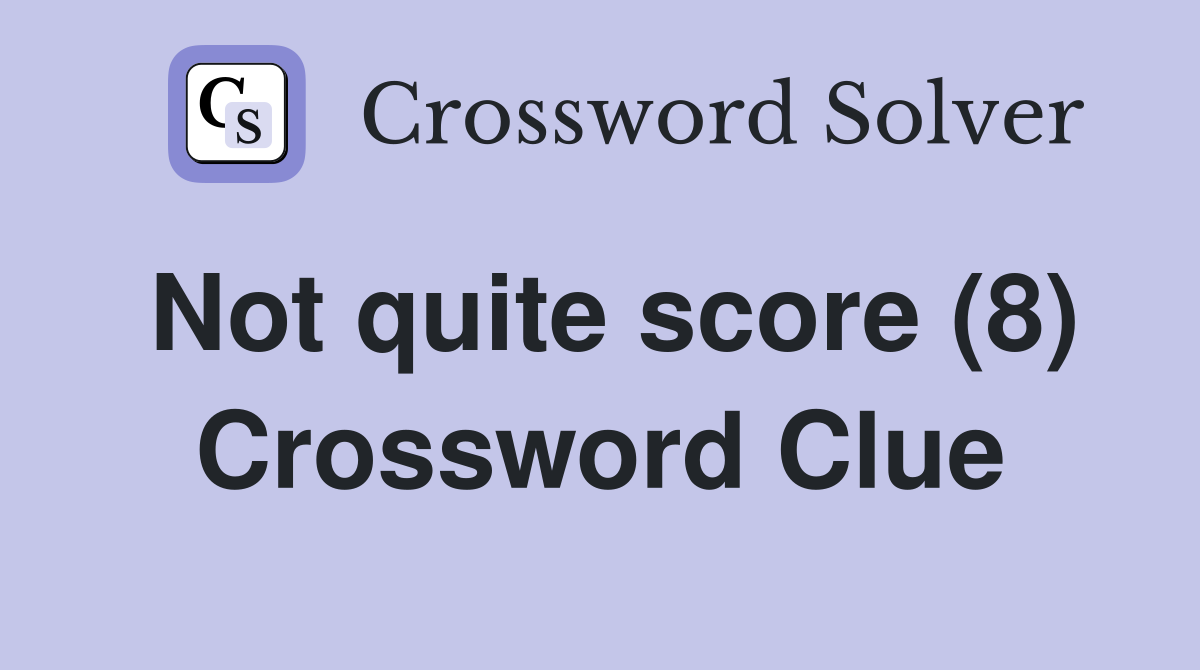 Not quite score (8) Crossword Clue