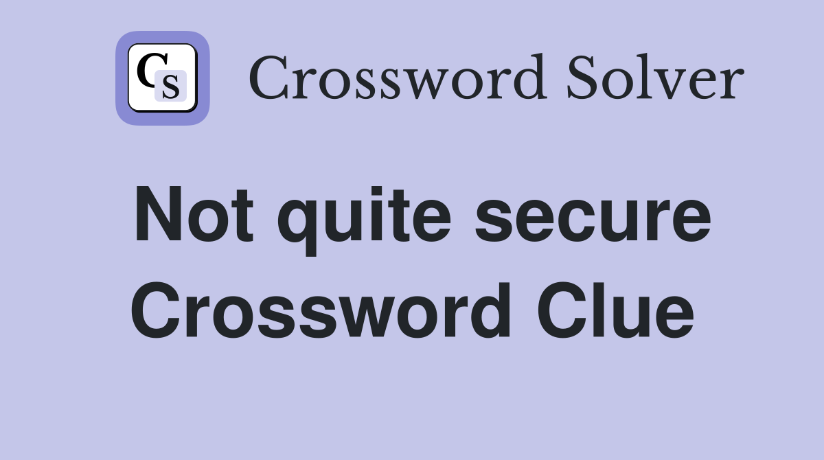 Not quite secure Crossword Clue