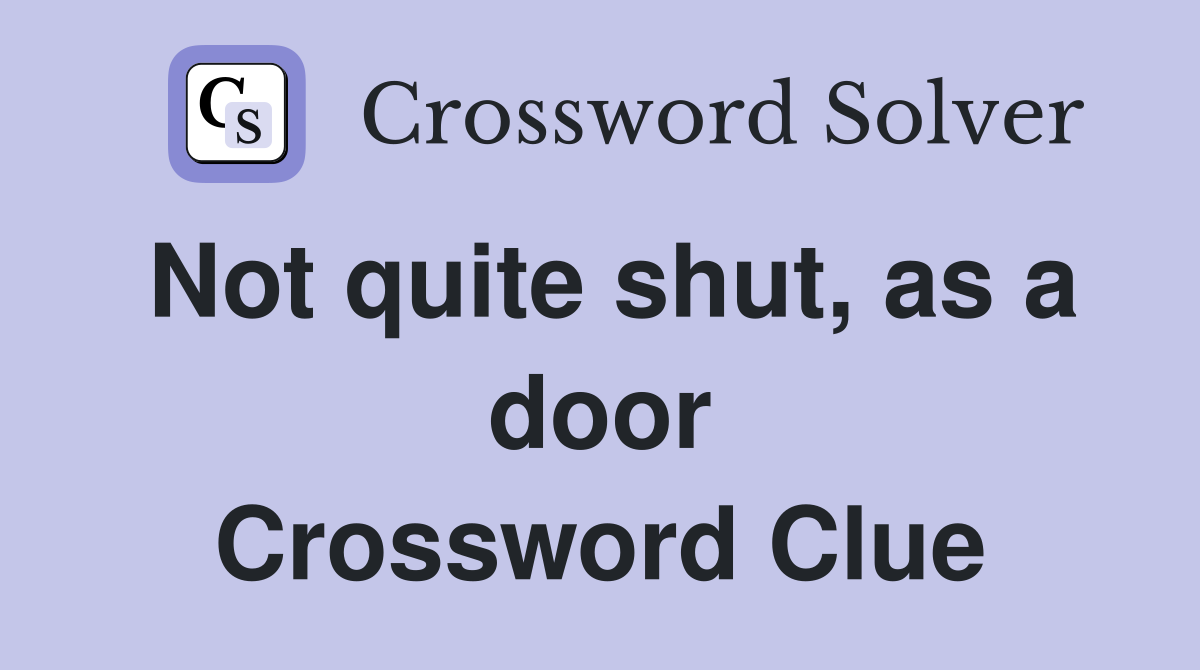 Not quite shut, as a door Crossword Clue