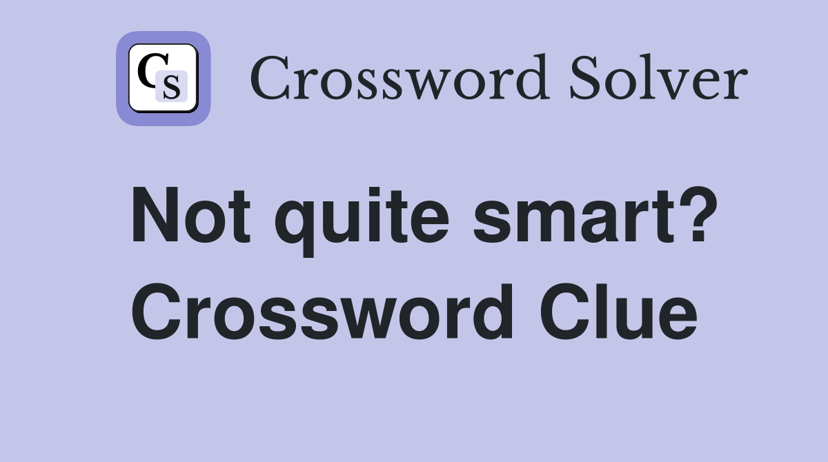 Not quite smart? Crossword Clue