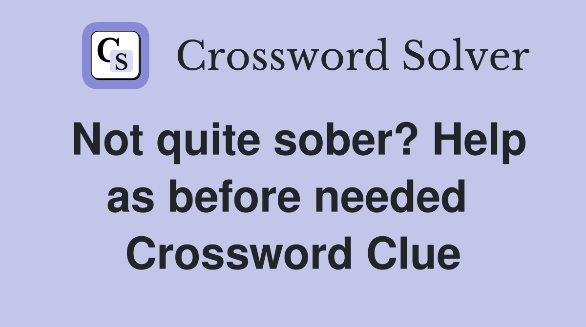 Not quite sober? Help as before needed  Crossword Clue
