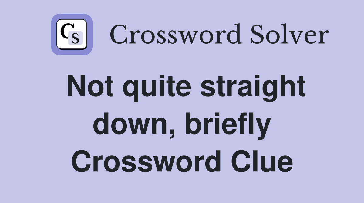 Not quite straight down, briefly Crossword Clue