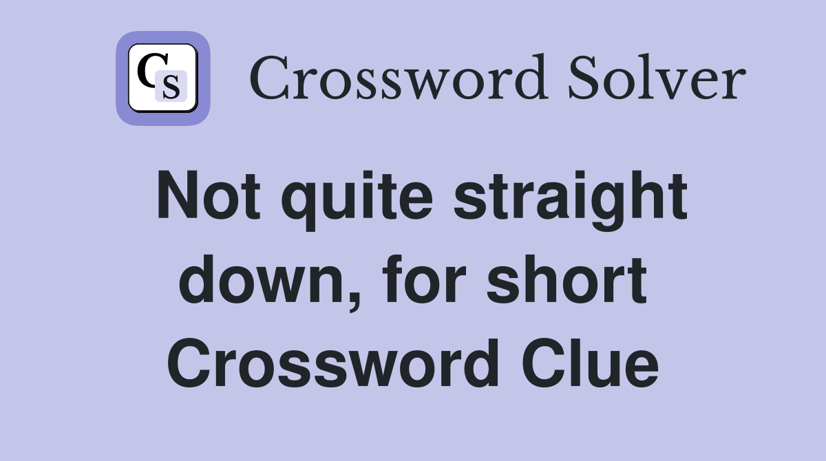 Not quite straight down, for short Crossword Clue