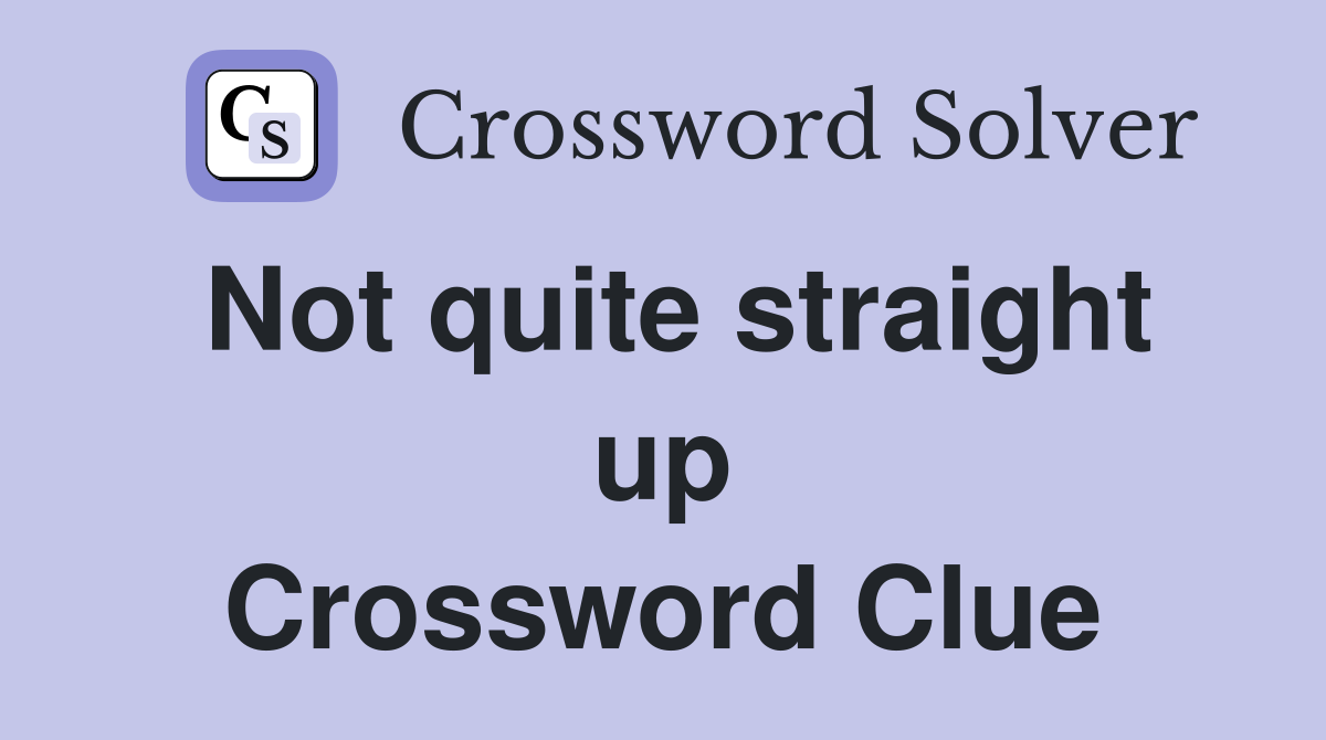 Not quite straight up Crossword Clue