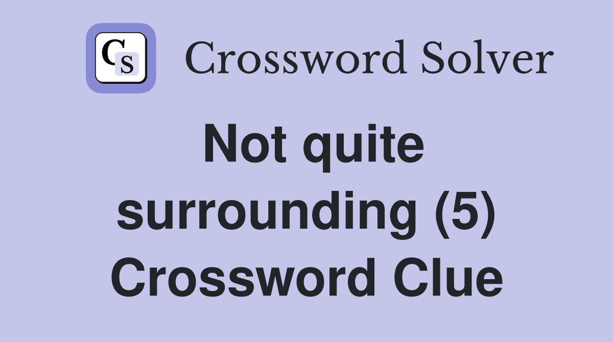 Not quite surrounding (5) Crossword Clue