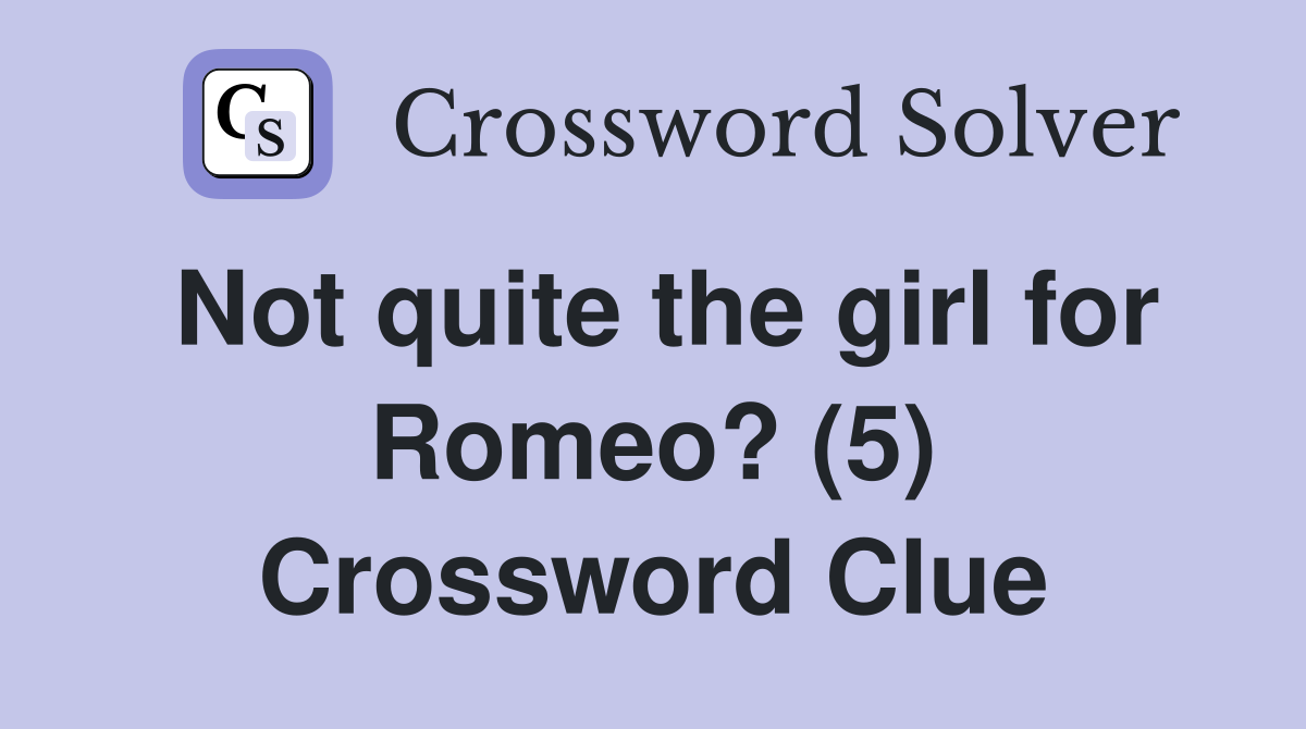 Not quite the girl for Romeo? (5) Crossword Clue