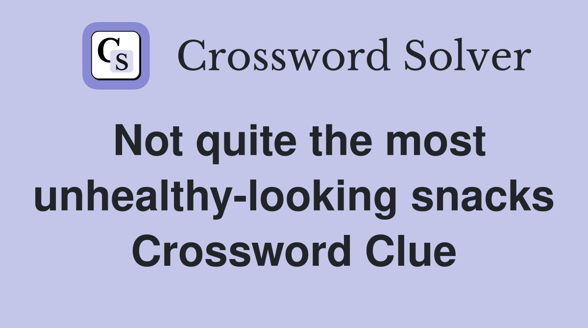 Not quite the most unhealthy-looking snacks Crossword Clue