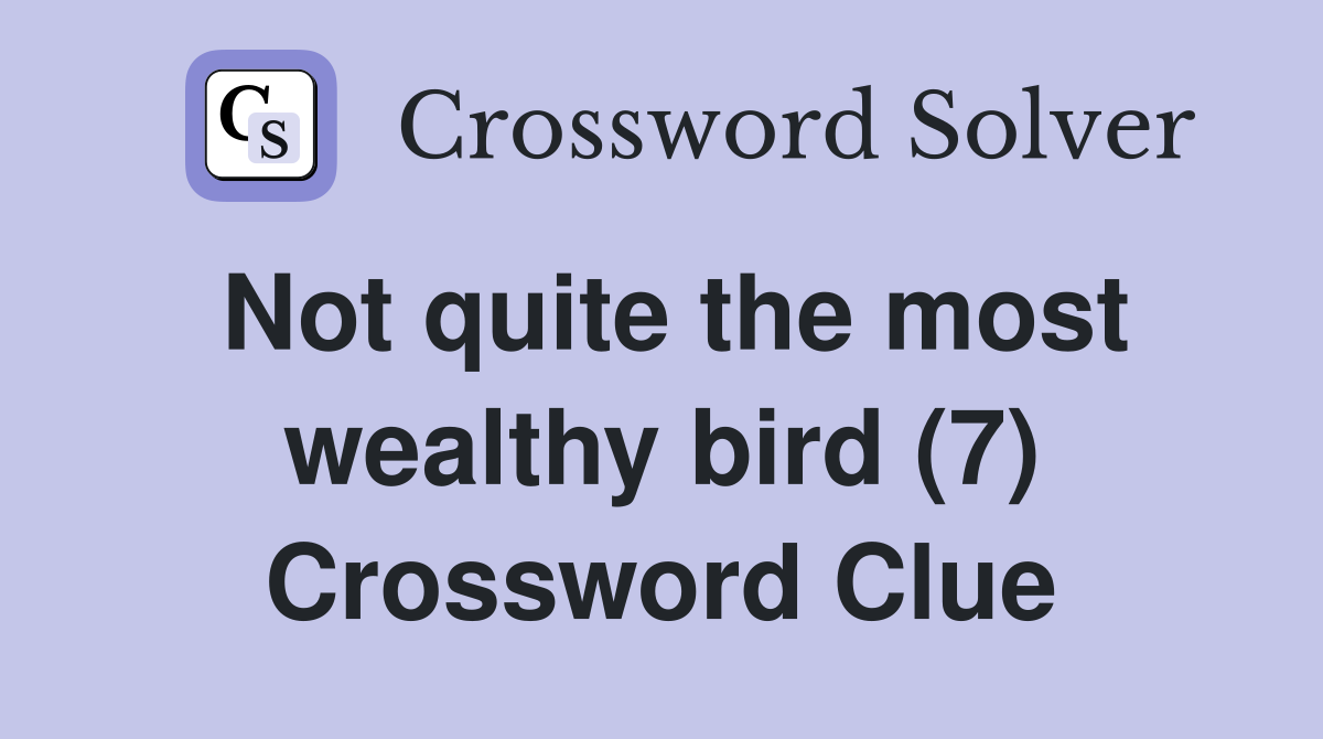 Not quite the most wealthy bird (7) Crossword Clue