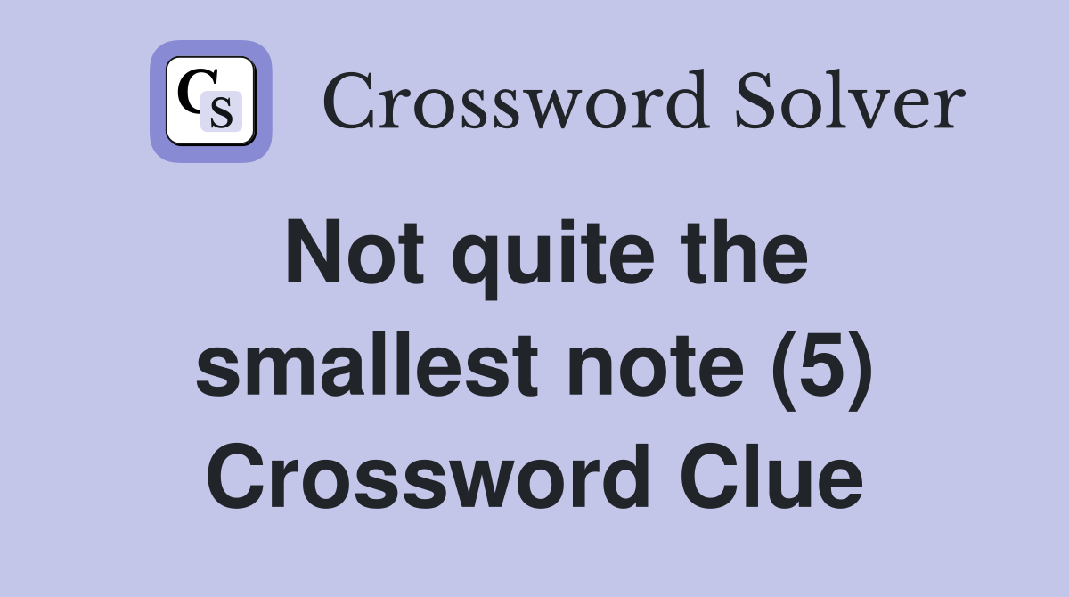 Not quite the smallest note (5) Crossword Clue