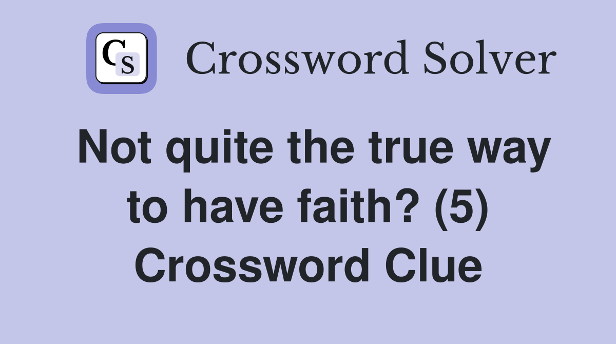 Not quite the true way to have faith? (5) Crossword Clue