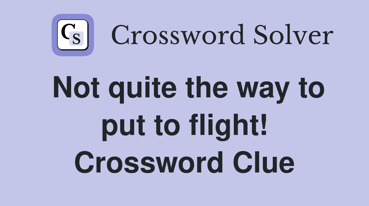 Not quite the way to put to flight! Crossword Clue