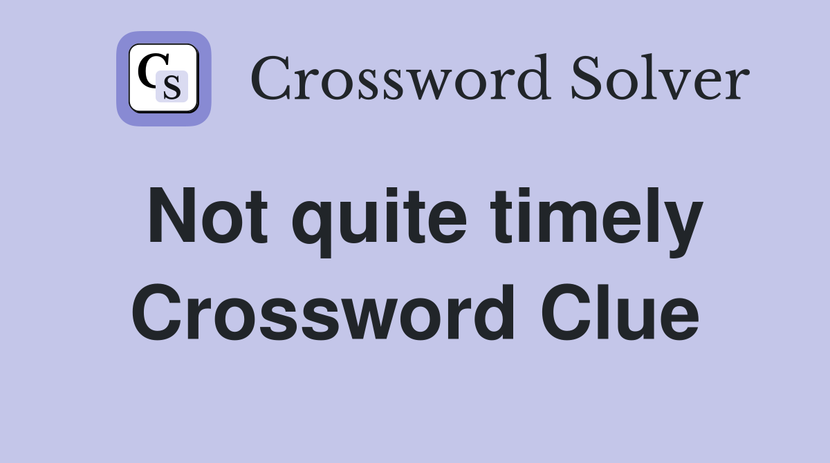 Not quite timely Crossword Clue