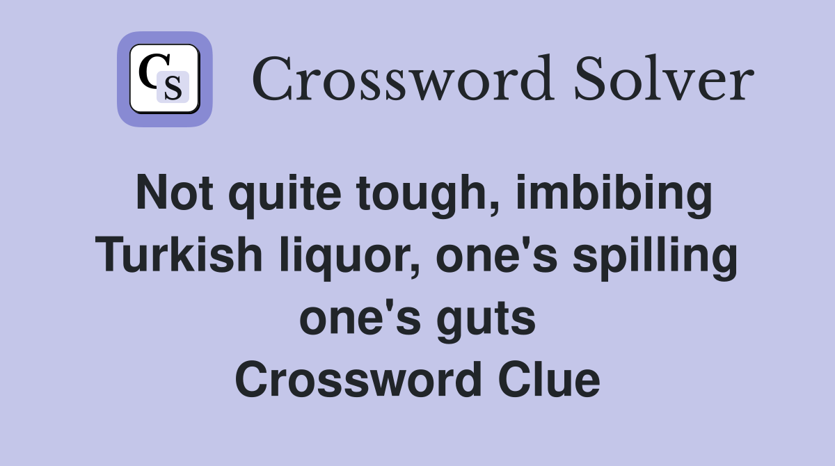 Not quite tough, imbibing Turkish liquor, one's spilling one's guts Crossword Clue