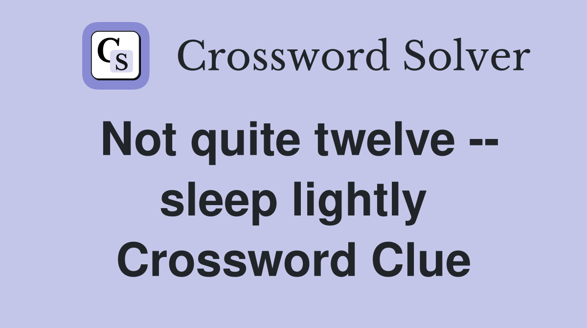 Not quite twelve -- sleep lightly Crossword Clue