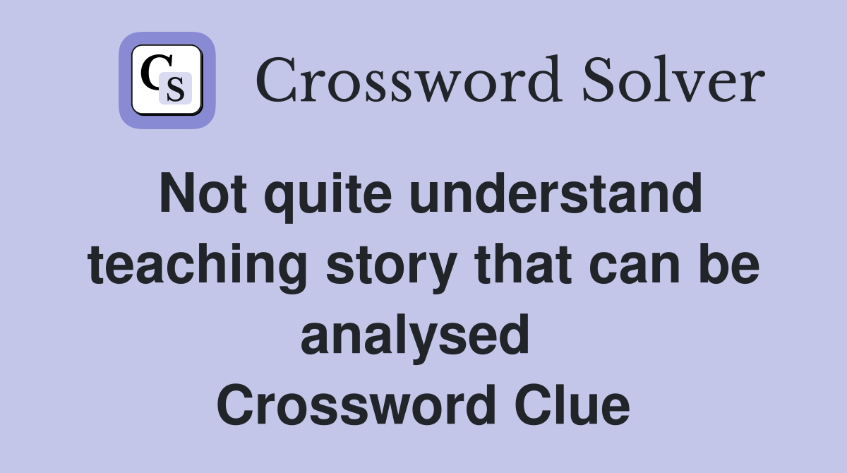 Not quite understand teaching story that can be analysed  Crossword Clue