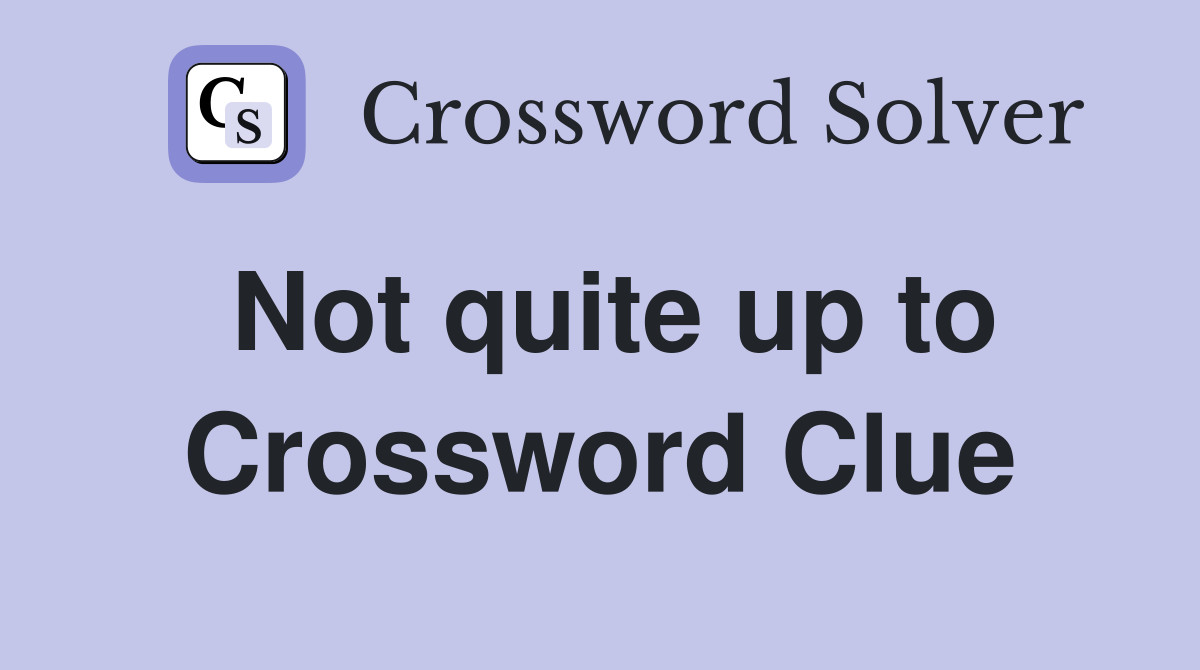 Not quite up to Crossword Clue