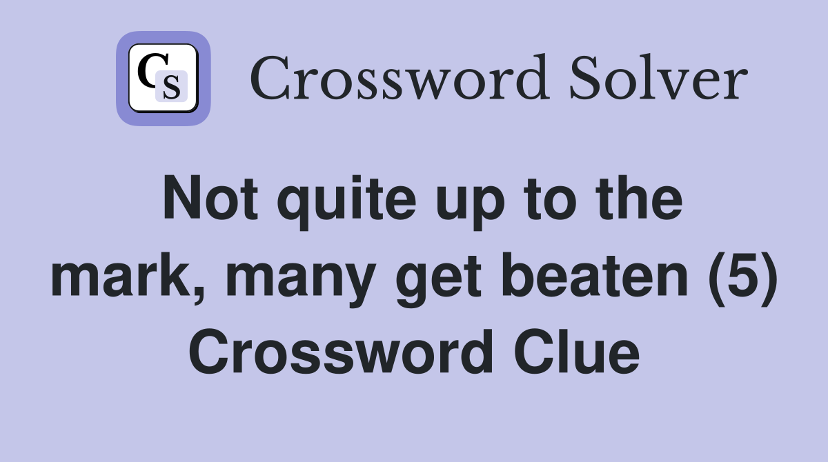 Not quite up to the mark, many get beaten (5) Crossword Clue