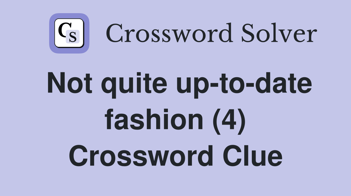 Not quite up-to-date fashion (4) Crossword Clue