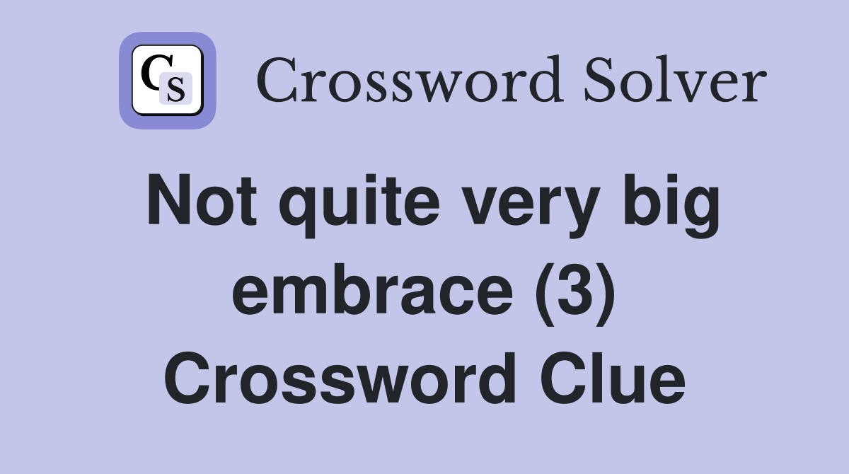 Not quite very big embrace (3) Crossword Clue