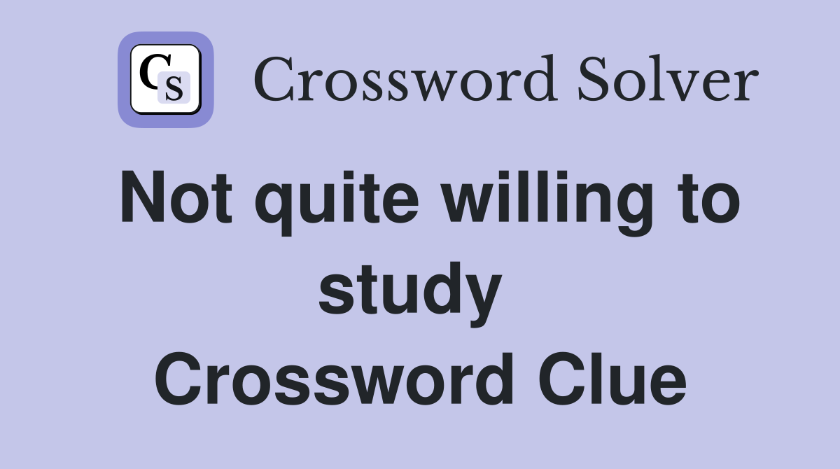 Not quite willing to study  Crossword Clue