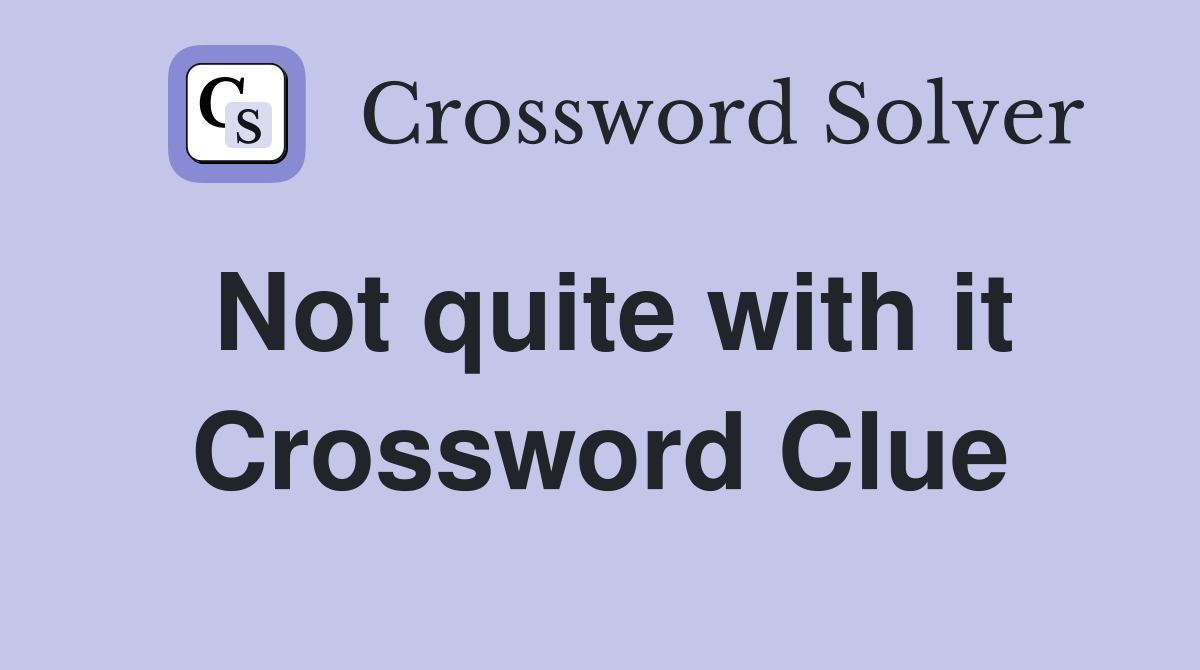Not quite with it Crossword Clue