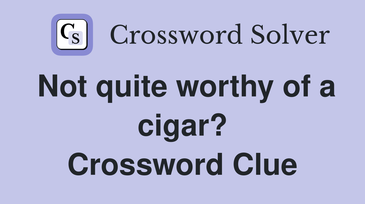Not quite worthy of a cigar? Crossword Clue