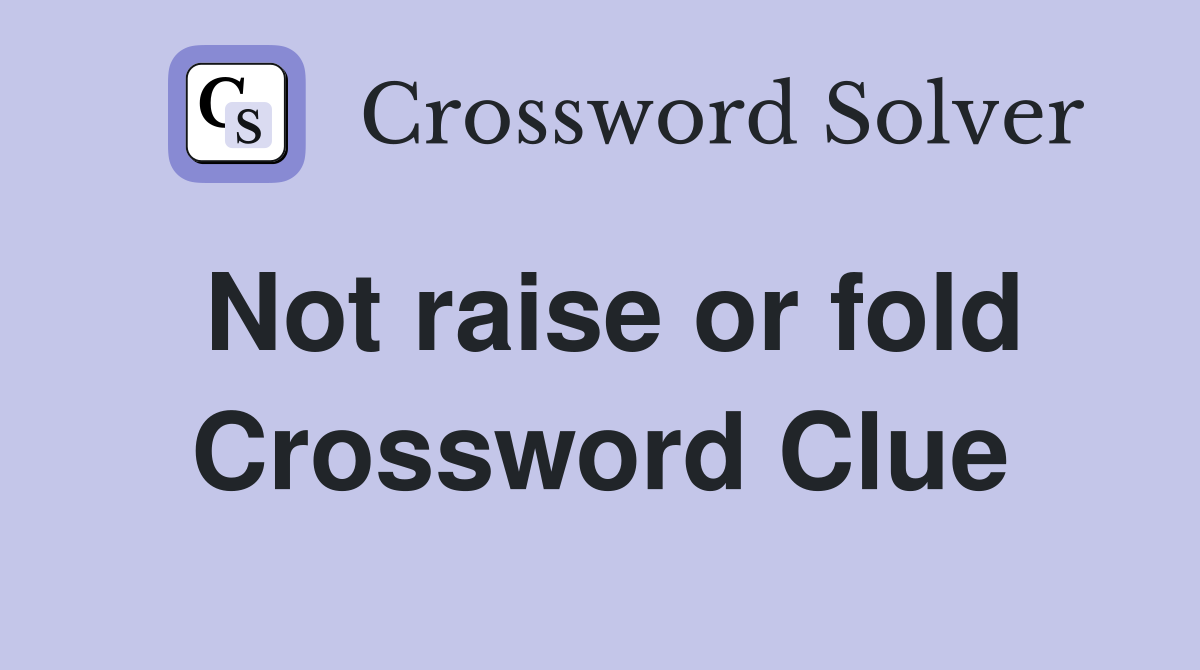 Not raise or fold Crossword Clue
