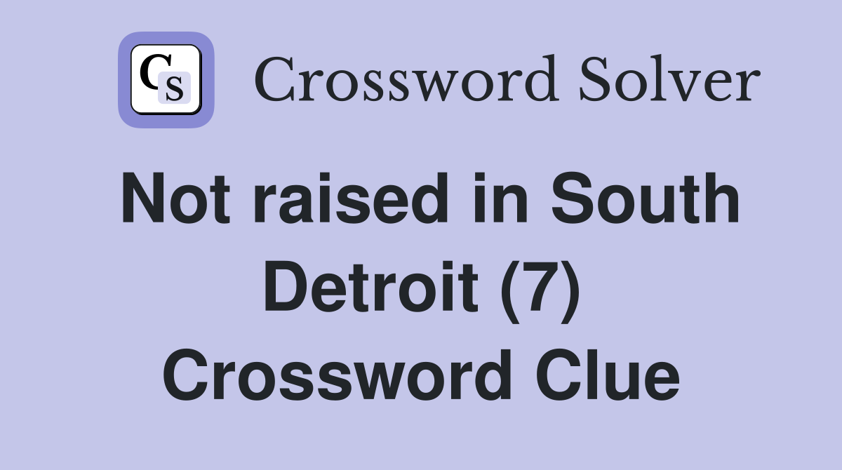 Not raised in South Detroit (7) Crossword Clue