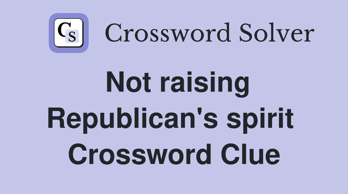 Not raising Republican's spirit  Crossword Clue