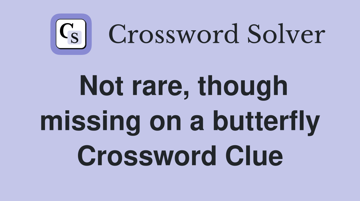 Not rare, though missing on a butterfly Crossword Clue