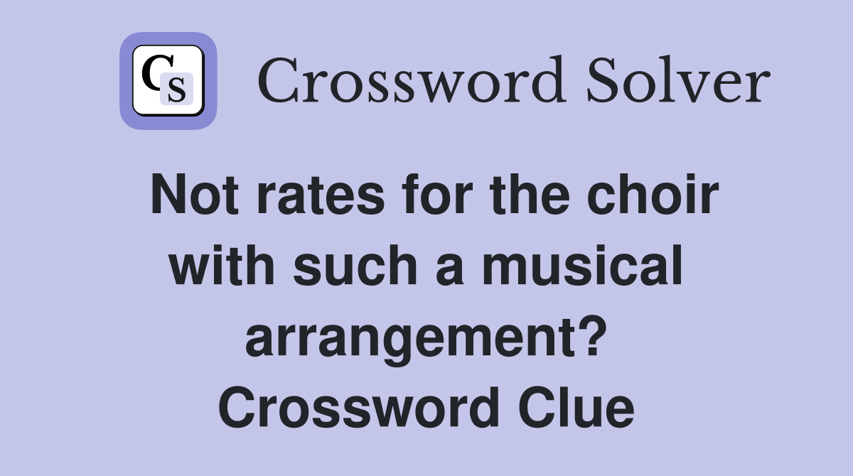 Not rates for the choir with such a musical arrangement? Crossword Clue