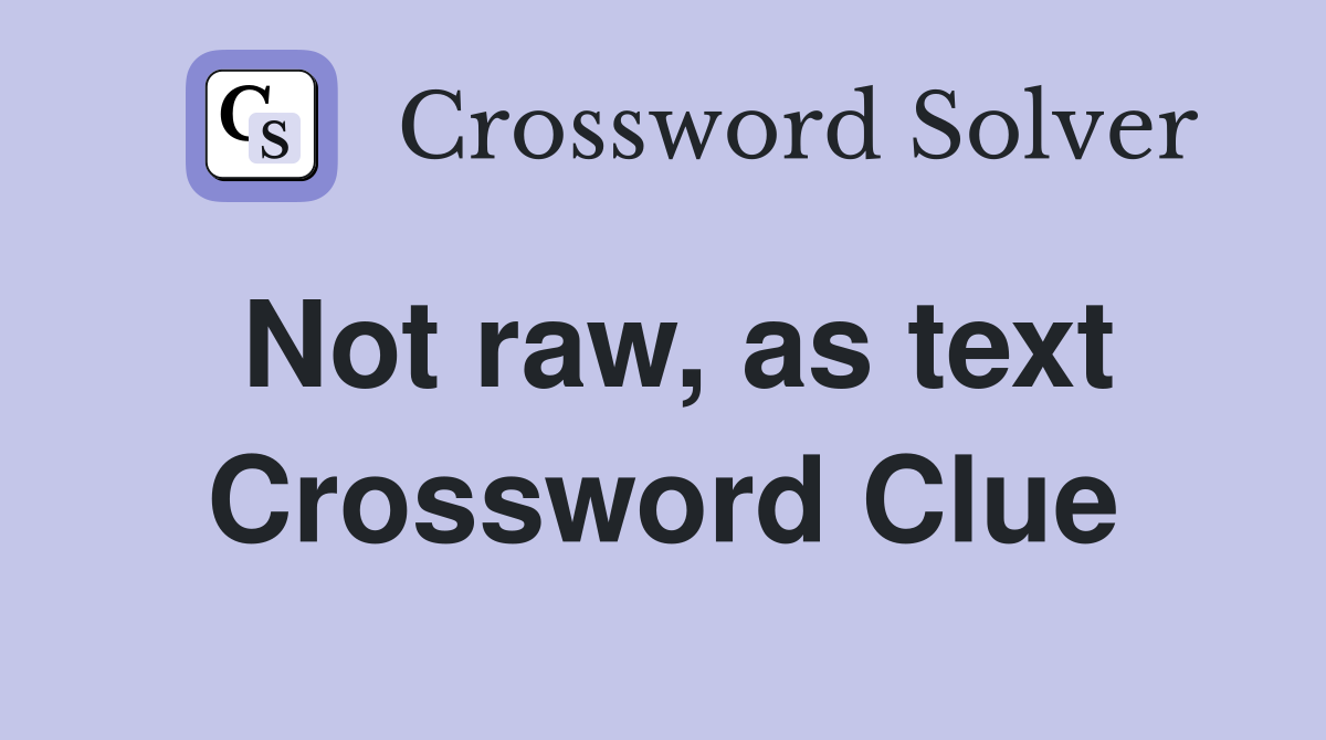 Not raw, as text Crossword Clue