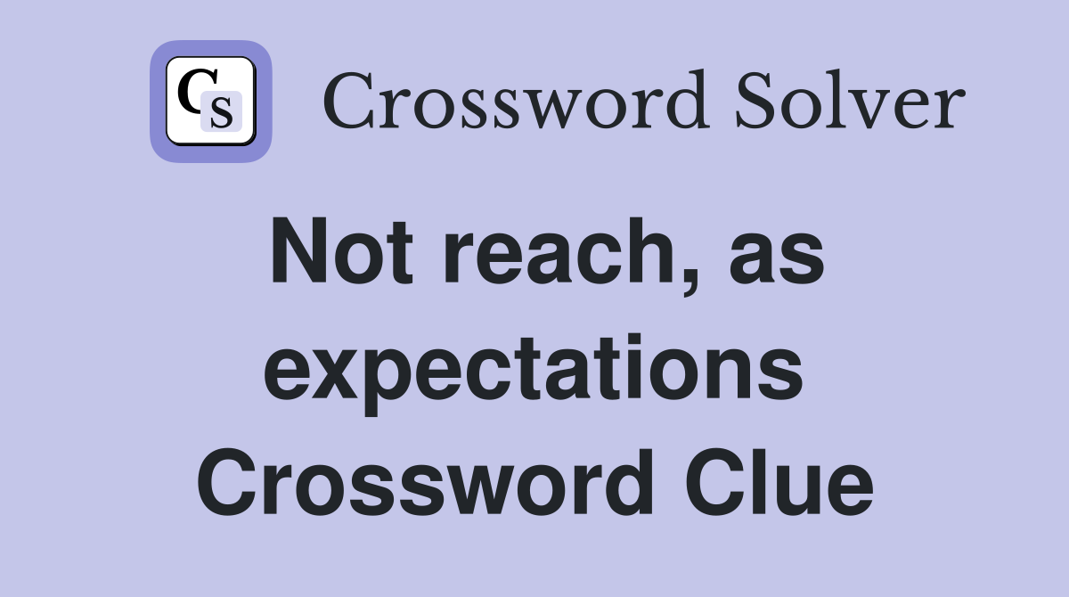 Not reach, as expectations Crossword Clue
