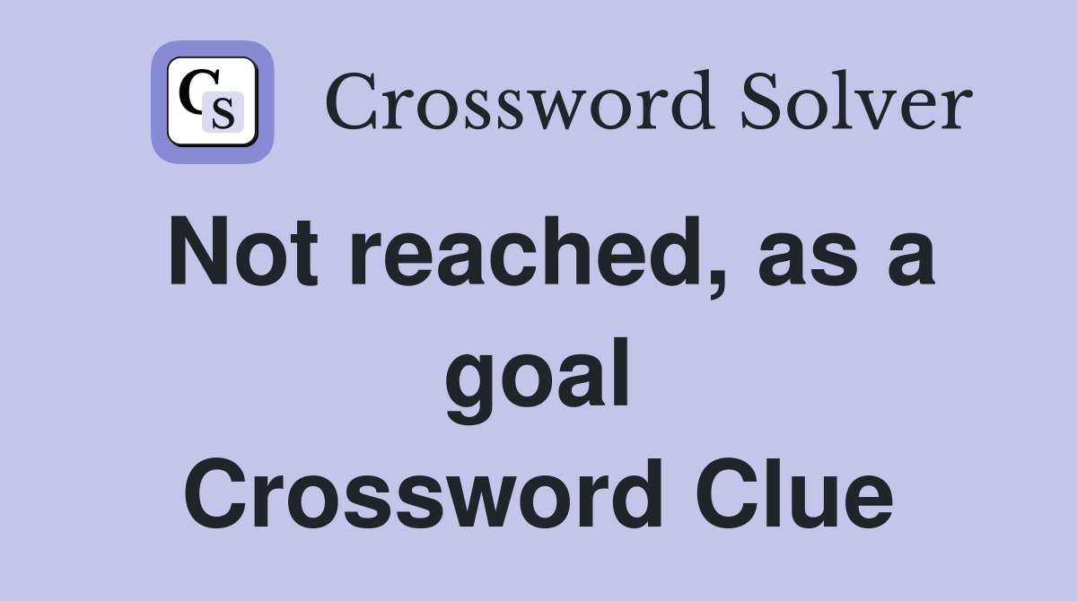 Not reached, as a goal Crossword Clue