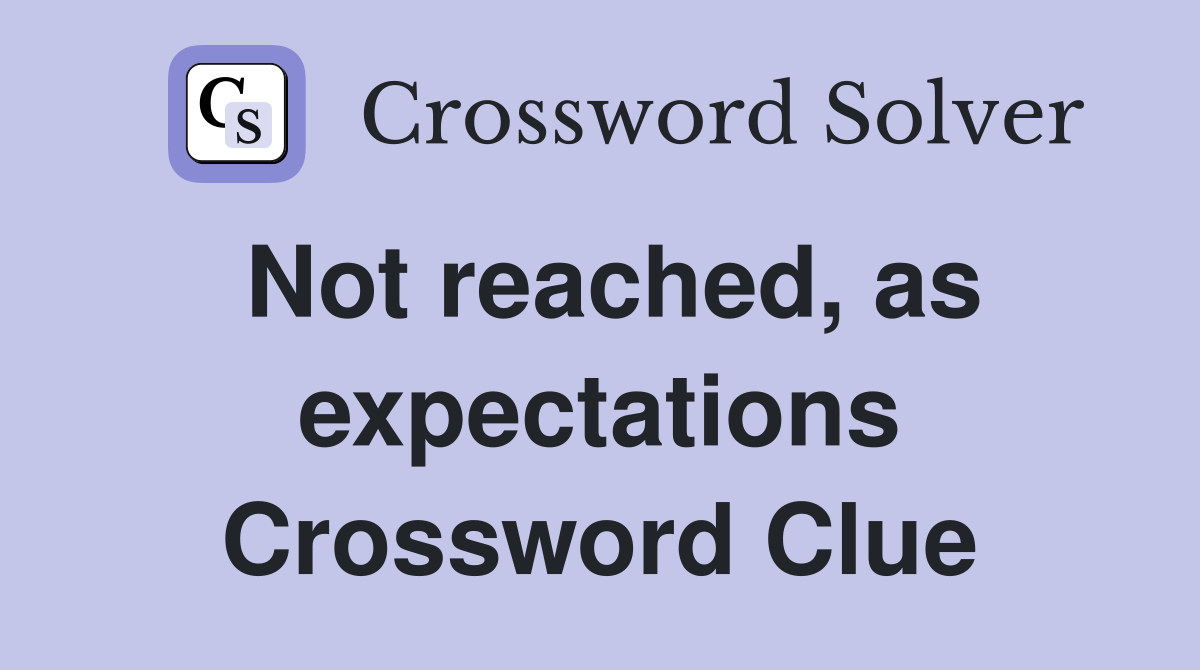 Not reached, as expectations Crossword Clue