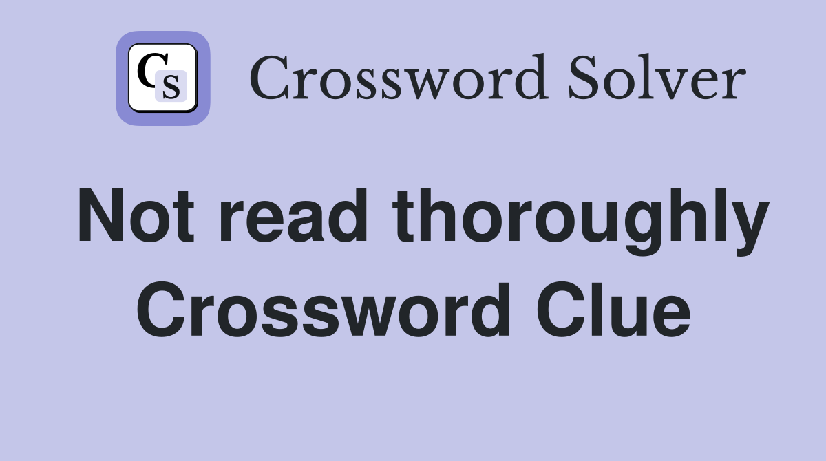 Not read thoroughly Crossword Clue