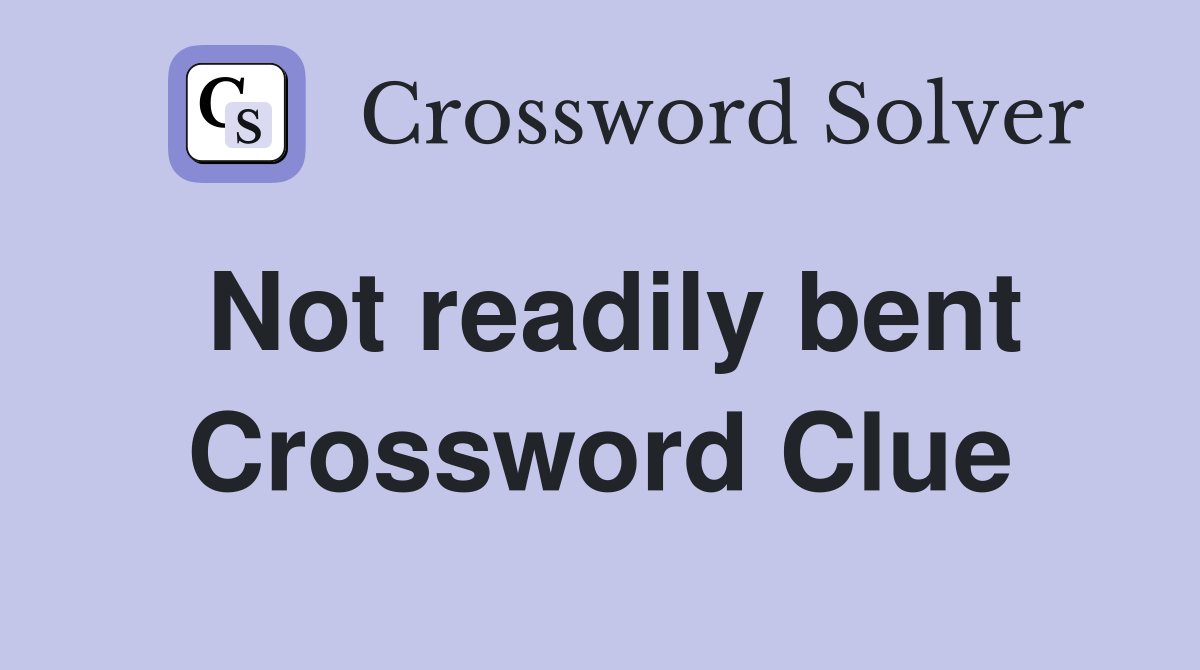 Not readily bent Crossword Clue