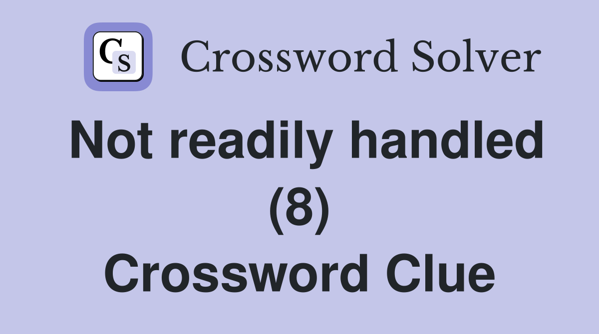 Not readily handled (8) Crossword Clue